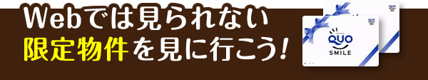 Webでは見られない限定物件を見に行こう！