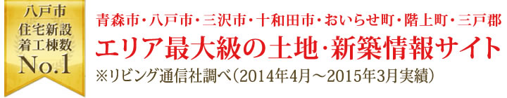 八戸市住宅新設着工棟数No.1。八戸市・三沢市・十和田市・おいらせ町・階上町・三戸郡エリア最大級の土地・新築情報サイト